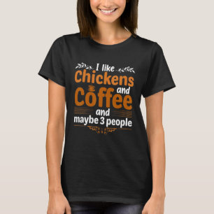 I Like Chickens And Coffee And Maybe Three People  T-Shirt