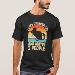 I Like Chinchillas And Maybe 3 People T-Shirt