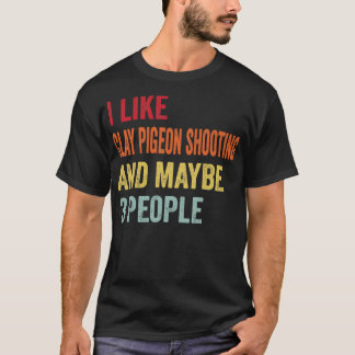 I Like Clay Pigeon Shooting Maybe 3 People T-Shirt
