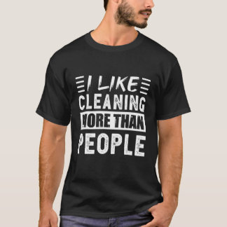 I Like Cleaning More Than People Funny T-Shirt