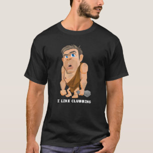 I Like Clubbing  Night Club Goer Caveman Joke Pun  T-Shirt