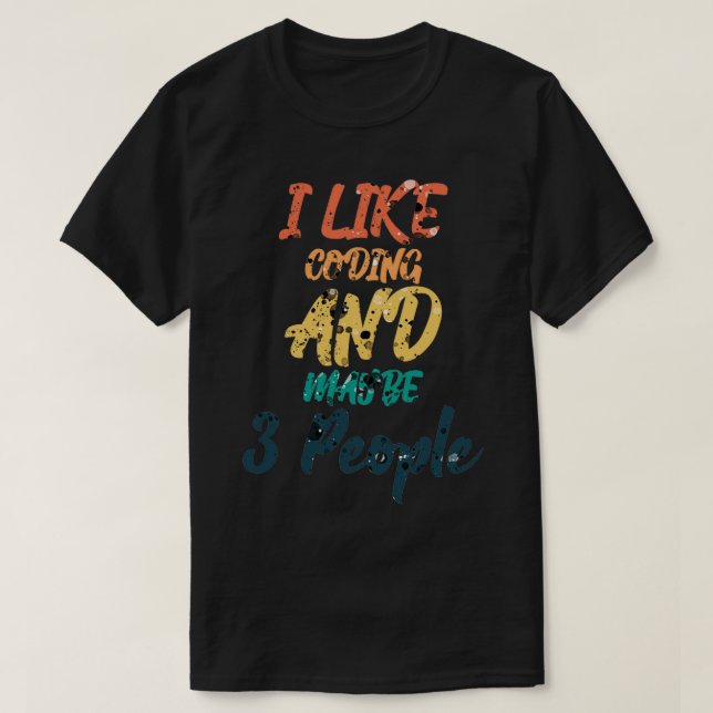 I Like Coding And Maybe 3 People 3 T-Shirt (Design Front)