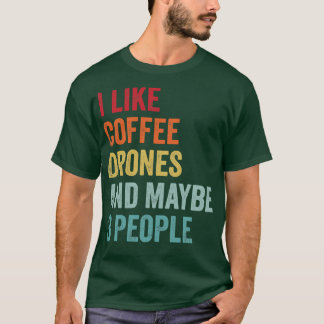 I Like Coffee and Drones Maybe 3 People T-Shirt