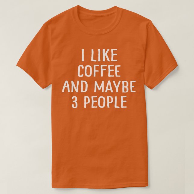 I Like Coffee And Maybe 3 People 11 T-Shirt (Design Front)