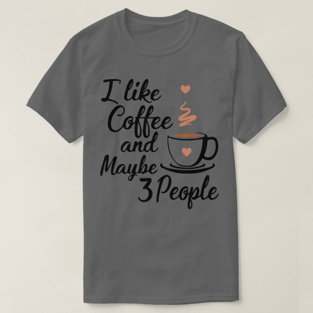 I like coffee and maybe 3 people 12 T-Shirt (Design Front)