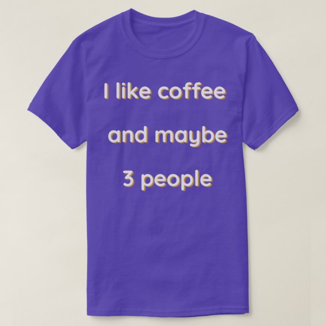 I like coffee and maybe 3 people 13 T-Shirt (Design Front)