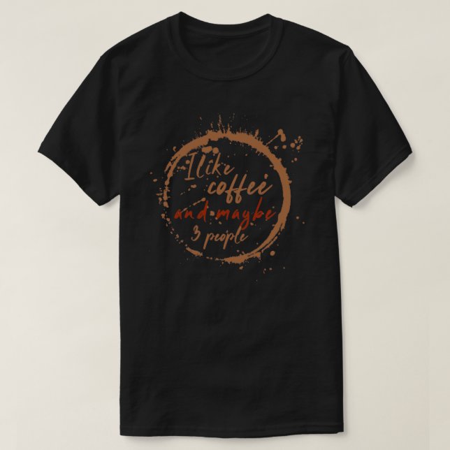 I like coffee and maybe 3 people 7 T-Shirt (Design Front)