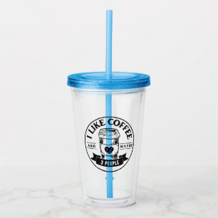 I like coffee and maybe 3 people acrylic tumbler