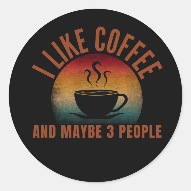 I LIKE COFFEE AND MAYBE 3 PEOPLE  CLASSIC ROUND STICKER (Front)