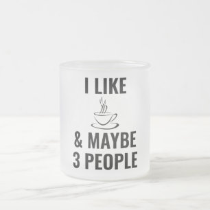I Like Coffee And Maybe 3 People Frosted Glass Coffee Mug