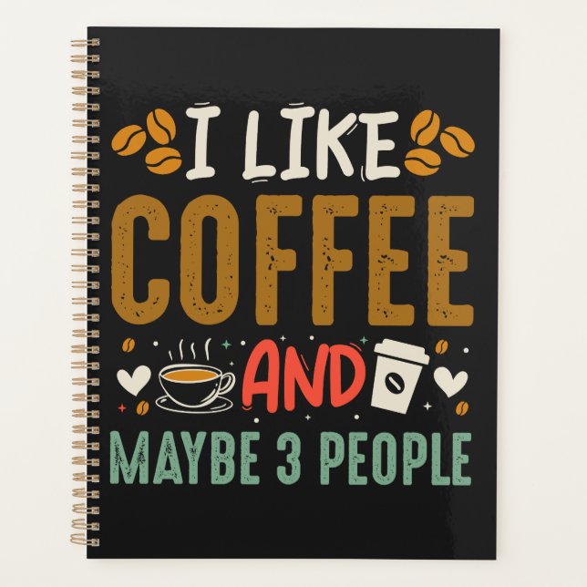 I Like Coffee And Maybe 3 People Fun Coffee Lover Planner (Front)