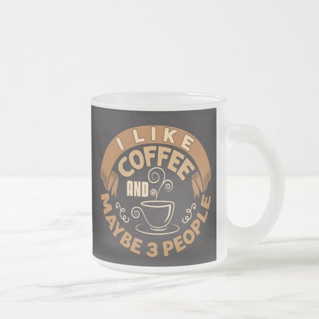 I Like Coffee And Maybe 3 People Funny Gift Frosted Glass Coffee Mug (Right)