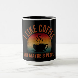 I LIKE COFFEE AND MAYBE 3 PEOPLE MUG