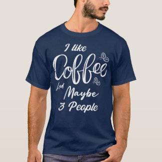I Like Coffee and Maybe 3 People shirt Coffee shir