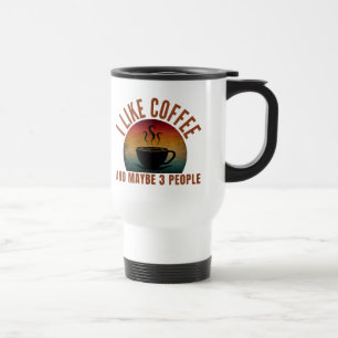 I LIKE COFFEE AND MAYBE 3 PEOPLE TRAVEL MUG