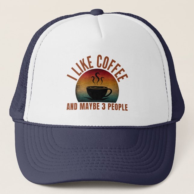 I LIKE COFFEE AND MAYBE 3 PEOPLE  TRUCKER HAT (Front)