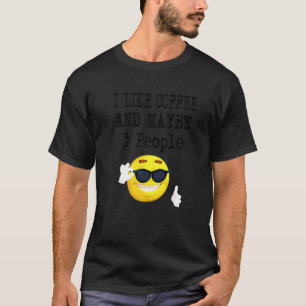 I Like Coffee and Maybe 3 People Womens Men Ladies T-Shirt