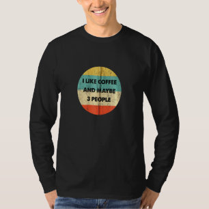 I Like Coffee And Maybe 3 People Zip T-Shirt