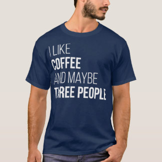 I Like Coffee And Maybe Three People for Women T-Shirt