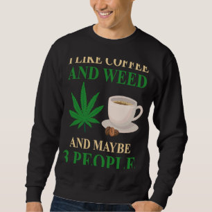 I Like Coffee And Weed And Maybe 3 People Coffee W Sweatshirt