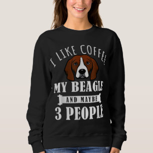 I Like Coffee Beagle And Maybe 3 People Funny Dog Sweatshirt