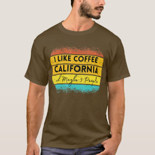 I Like Coffee California And Maybe 3 People Vintag T-Shirt