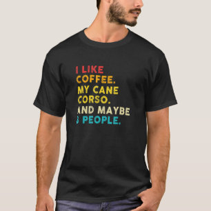 I Like Coffee Cane Corso Dog And Maybe 3 People Vi T-Shirt
