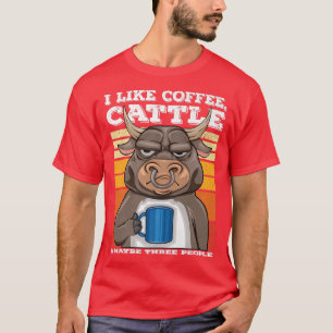 I Like Coffee Cattle And Maybe 3 People Bull Farme T-Shirt