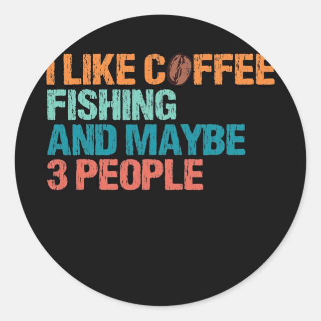 I Like Coffee Fishing And Maybe Like 3 People Classic Round Sticker (Front)