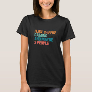 I Like Coffee Gaming And Maybe Like 3 People Funny T-Shirt