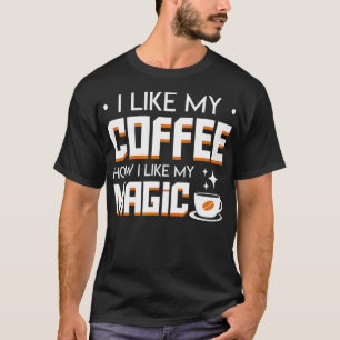 I Like Coffee How I Like Magic Cool Coffee Magicia T-Shirt