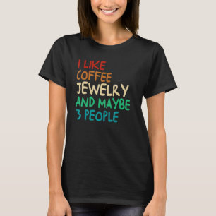 I Like Coffee Jewellery And Maybe 3 People Vintage T-Shirt