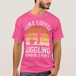 I Like Coffee Juggling And Maybe 3 People Juggler  T-Shirt