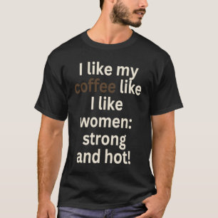 I Like Coffee Like I Like Women For Men T-Shirt