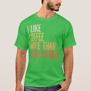 I Like Coffee More Than I Like People T-Shirt