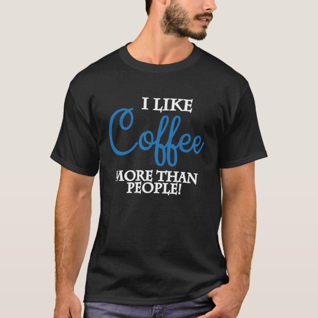 I Like Coffee More Than People T-Shirt (Front)