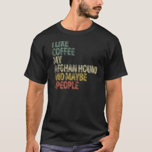 I Like Coffee My Afghan Hound And Maybe 3 People T-Shirt