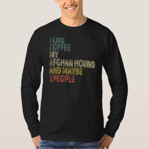 I Like Coffee My Afghan Hound And Maybe 3 People   T-Shirt