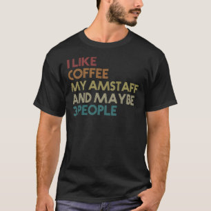 I Like Coffee My AmStaff And Maybe 3 People Americ T-Shirt