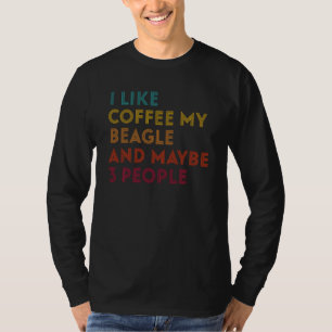 I Like Coffee My Beagle Dog And Maybe 3 People Pup T-Shirt