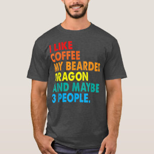 I Like Coffee My Bearded Dragon And 3 Maybe People T-Shirt
