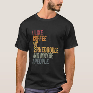 I Like Coffee My Bernedoodle And Maybe 3 People 1 T-Shirt