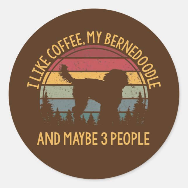 I like coffee my Bernedoodle and maybe 3 people  Classic Round Sticker (Front)