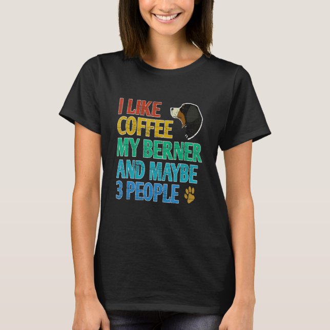 I Like Coffee My Berner & Maybe 3 People  Present T-Shirt (Front)