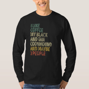 I Like Coffee My Black And Tan Coonhound And Maybe T-Shirt