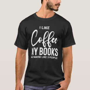 I like coffee my books and maybe like 3 people T-Shirt