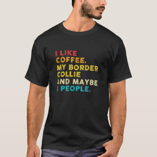 I Like Coffee My Border Collie Dog And 3 People Vi T-Shirt