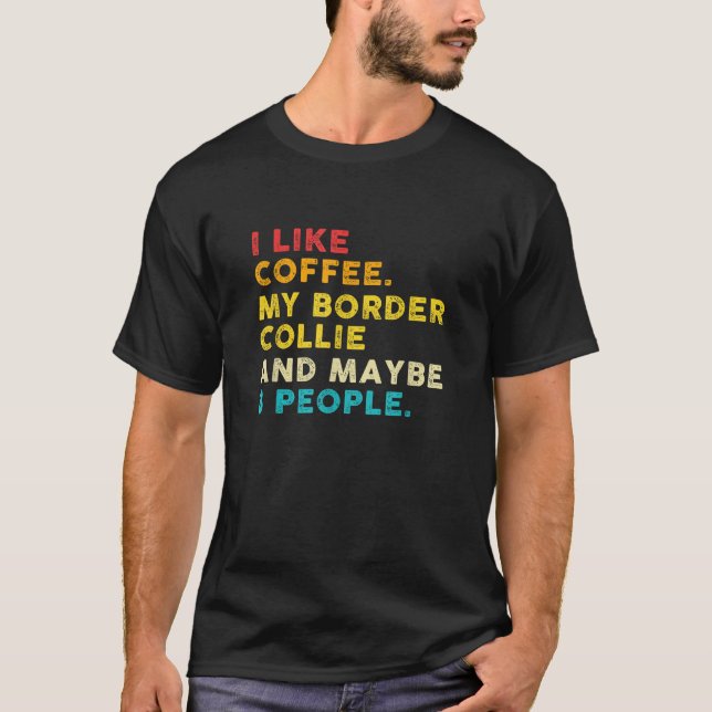 I Like Coffee My Border Collie Dog And 3 People Vi T-Shirt (Front)