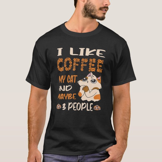 I Like Coffee My Cat And Maybe 3 People Funny Coff T-Shirt (Front)