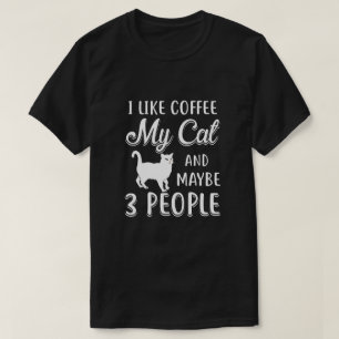 I Like Coffee My Cat And Maybe 3 People T-Shirt